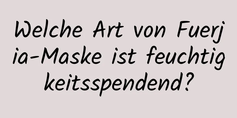 Welche Art von Fuerjia-Maske ist feuchtigkeitsspendend?