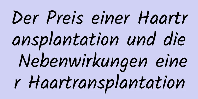 Der Preis einer Haartransplantation und die Nebenwirkungen einer Haartransplantation