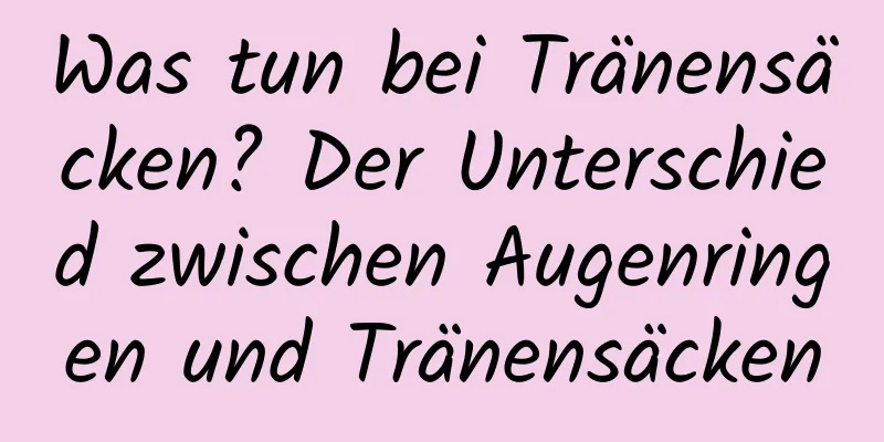 Was tun bei Tränensäcken? Der Unterschied zwischen Augenringen und Tränensäcken