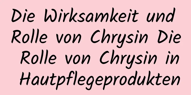 Die Wirksamkeit und Rolle von Chrysin Die Rolle von Chrysin in Hautpflegeprodukten