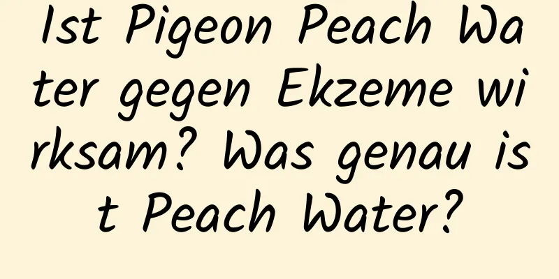 Ist Pigeon Peach Water gegen Ekzeme wirksam? Was genau ist Peach Water?