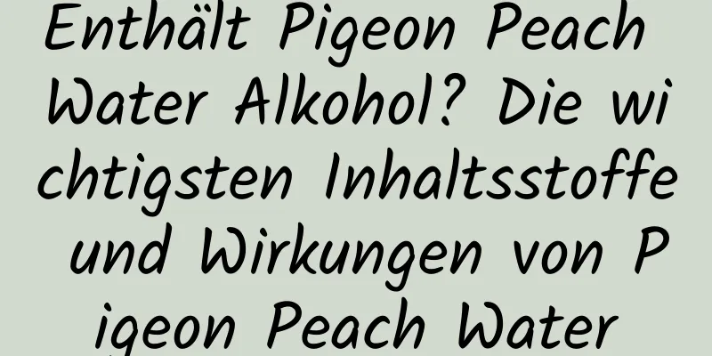 Enthält Pigeon Peach Water Alkohol? Die wichtigsten Inhaltsstoffe und Wirkungen von Pigeon Peach Water