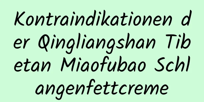 Kontraindikationen der Qingliangshan Tibetan Miaofubao Schlangenfettcreme