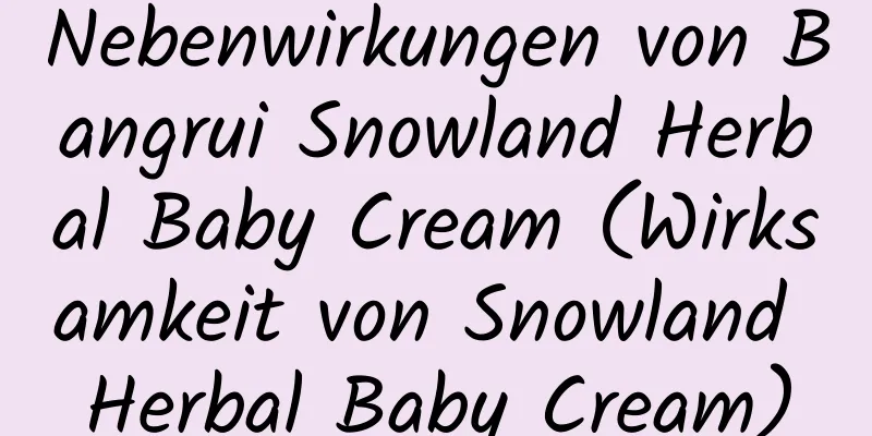 Nebenwirkungen von Bangrui Snowland Herbal Baby Cream (Wirksamkeit von Snowland Herbal Baby Cream)