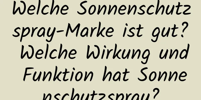 Welche Sonnenschutzspray-Marke ist gut? Welche Wirkung und Funktion hat Sonnenschutzspray?