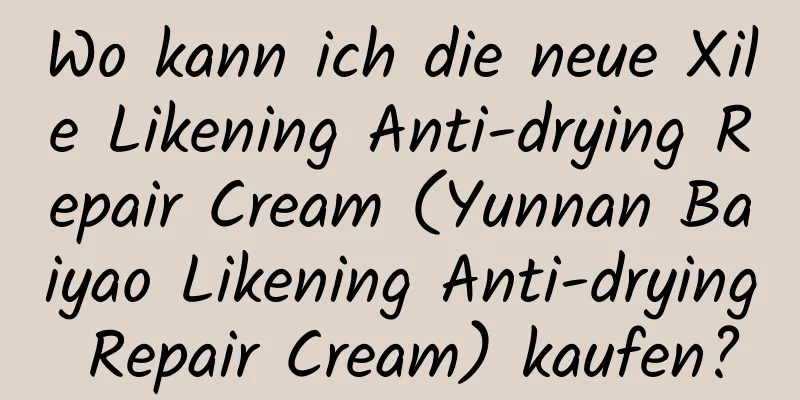 Wo kann ich die neue Xile Likening Anti-drying Repair Cream (Yunnan Baiyao Likening Anti-drying Repair Cream) kaufen?
