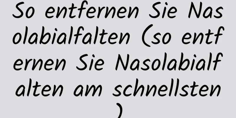 So entfernen Sie Nasolabialfalten (so entfernen Sie Nasolabialfalten am schnellsten)