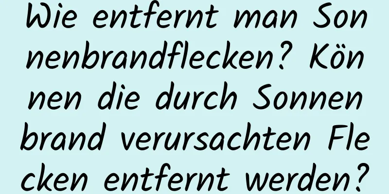 Wie entfernt man Sonnenbrandflecken? Können die durch Sonnenbrand verursachten Flecken entfernt werden?