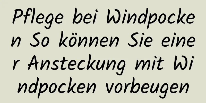 Pflege bei Windpocken So können Sie einer Ansteckung mit Windpocken vorbeugen