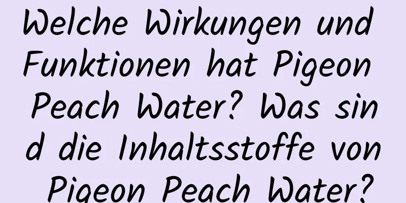 Welche Wirkungen und Funktionen hat Pigeon Peach Water? Was sind die Inhaltsstoffe von Pigeon Peach Water?