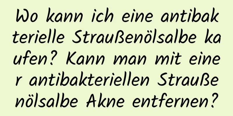 Wo kann ich eine antibakterielle Straußenölsalbe kaufen? Kann man mit einer antibakteriellen Straußenölsalbe Akne entfernen?