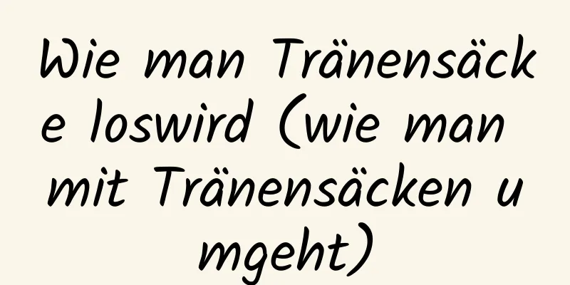 Wie man Tränensäcke loswird (wie man mit Tränensäcken umgeht)