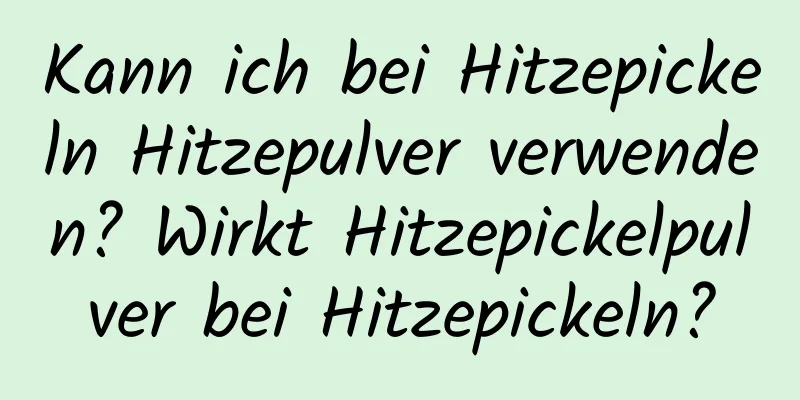 Kann ich bei Hitzepickeln Hitzepulver verwenden? Wirkt Hitzepickelpulver bei Hitzepickeln?