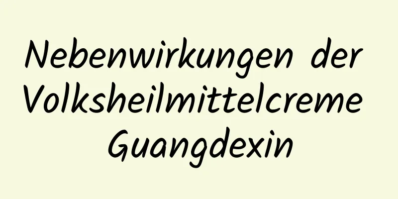 Nebenwirkungen der Volksheilmittelcreme Guangdexin