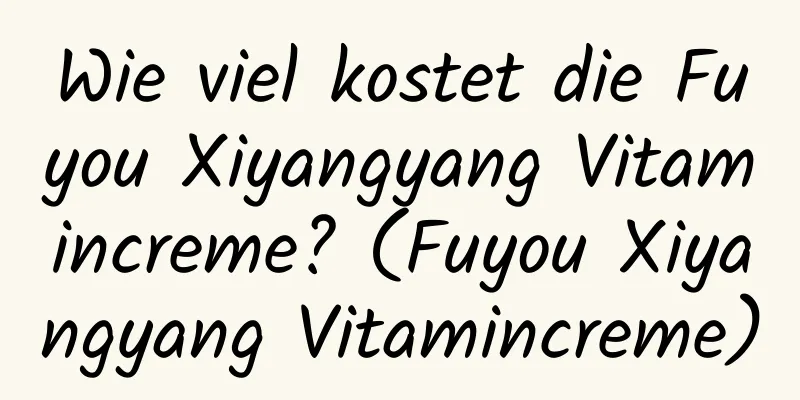 Wie viel kostet die Fuyou Xiyangyang Vitamincreme? (Fuyou Xiyangyang Vitamincreme)