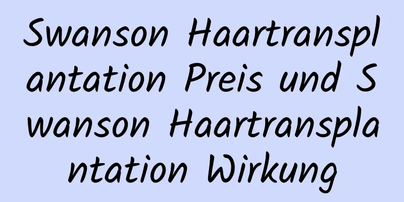 Swanson Haartransplantation Preis und Swanson Haartransplantation Wirkung