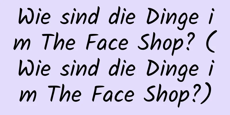 Wie sind die Dinge im The Face Shop? (Wie sind die Dinge im The Face Shop?)