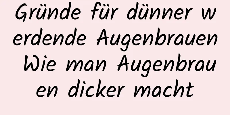 Gründe für dünner werdende Augenbrauen Wie man Augenbrauen dicker macht