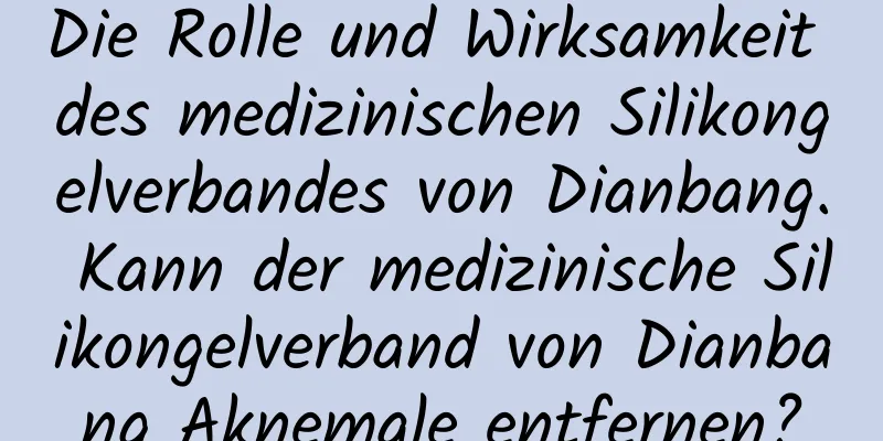 Die Rolle und Wirksamkeit des medizinischen Silikongelverbandes von Dianbang. Kann der medizinische Silikongelverband von Dianbang Aknemale entfernen?