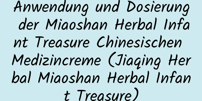 Anwendung und Dosierung der Miaoshan Herbal Infant Treasure Chinesischen Medizincreme (Jiaqing Herbal Miaoshan Herbal Infant Treasure)