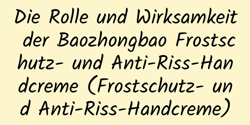 Die Rolle und Wirksamkeit der Baozhongbao Frostschutz- und Anti-Riss-Handcreme (Frostschutz- und Anti-Riss-Handcreme)