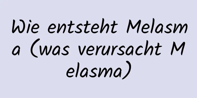 Wie entsteht Melasma (was verursacht Melasma)
