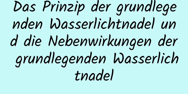 Das Prinzip der grundlegenden Wasserlichtnadel und die Nebenwirkungen der grundlegenden Wasserlichtnadel