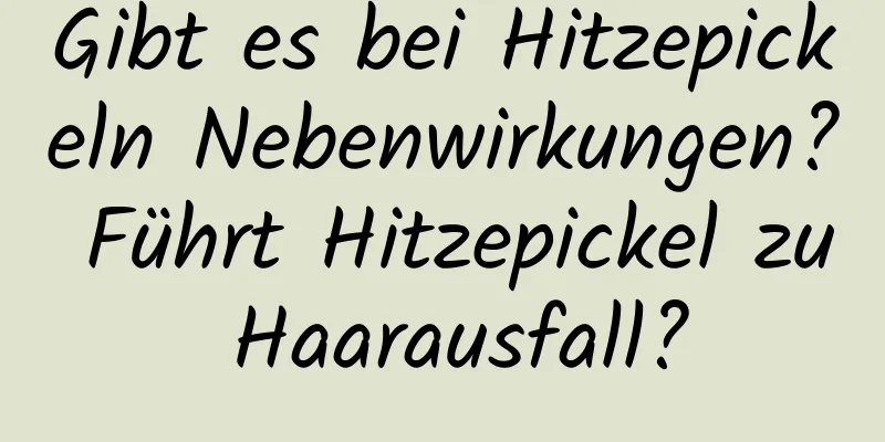 Gibt es bei Hitzepickeln Nebenwirkungen? Führt Hitzepickel zu Haarausfall?