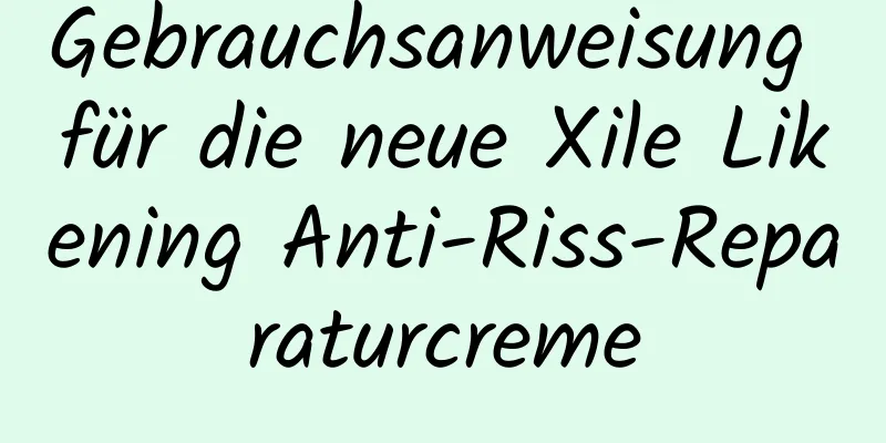 Gebrauchsanweisung für die neue Xile Likening Anti-Riss-Reparaturcreme