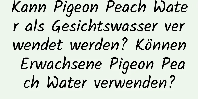 Kann Pigeon Peach Water als Gesichtswasser verwendet werden? Können Erwachsene Pigeon Peach Water verwenden?