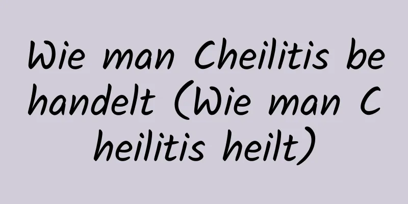 Wie man Cheilitis behandelt (Wie man Cheilitis heilt)