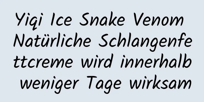 Yiqi Ice Snake Venom Natürliche Schlangenfettcreme wird innerhalb weniger Tage wirksam