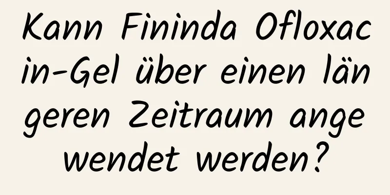 Kann Fininda Ofloxacin-Gel über einen längeren Zeitraum angewendet werden?