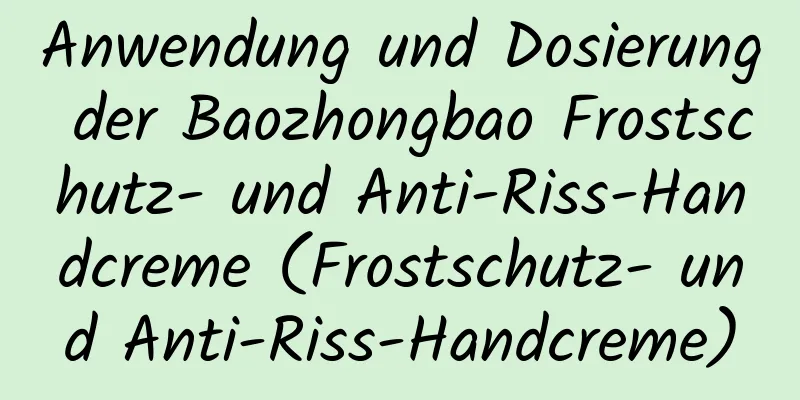 Anwendung und Dosierung der Baozhongbao Frostschutz- und Anti-Riss-Handcreme (Frostschutz- und Anti-Riss-Handcreme)