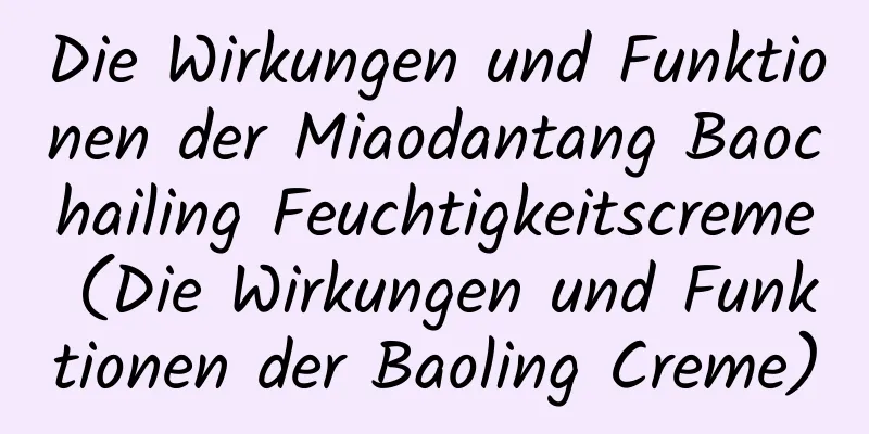 Die Wirkungen und Funktionen der Miaodantang Baochailing Feuchtigkeitscreme (Die Wirkungen und Funktionen der Baoling Creme)