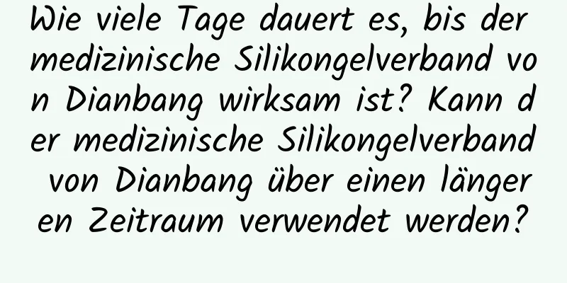 Wie viele Tage dauert es, bis der medizinische Silikongelverband von Dianbang wirksam ist? Kann der medizinische Silikongelverband von Dianbang über einen längeren Zeitraum verwendet werden?