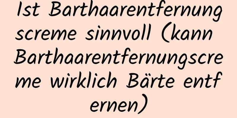 Ist Barthaarentfernungscreme sinnvoll (kann Barthaarentfernungscreme wirklich Bärte entfernen)