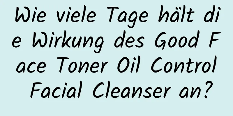 Wie viele Tage hält die Wirkung des Good Face Toner Oil Control Facial Cleanser an?