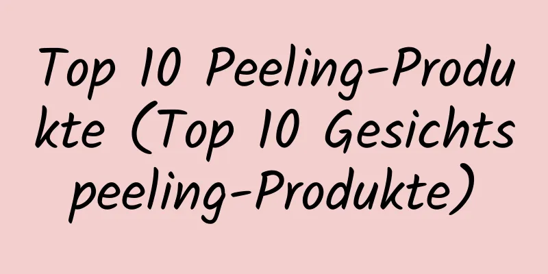 Top 10 Peeling-Produkte (Top 10 Gesichtspeeling-Produkte)