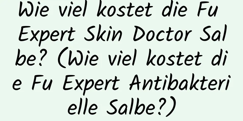 Wie viel kostet die Fu Expert Skin Doctor Salbe? (Wie viel kostet die Fu Expert Antibakterielle Salbe?)