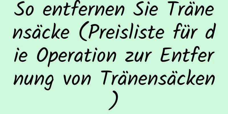 So entfernen Sie Tränensäcke (Preisliste für die Operation zur Entfernung von Tränensäcken)