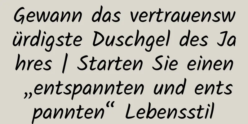 Gewann das vertrauenswürdigste Duschgel des Jahres | Starten Sie einen „entspannten und entspannten“ Lebensstil