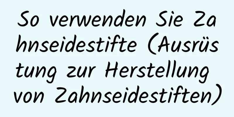 So verwenden Sie Zahnseidestifte (Ausrüstung zur Herstellung von Zahnseidestiften)