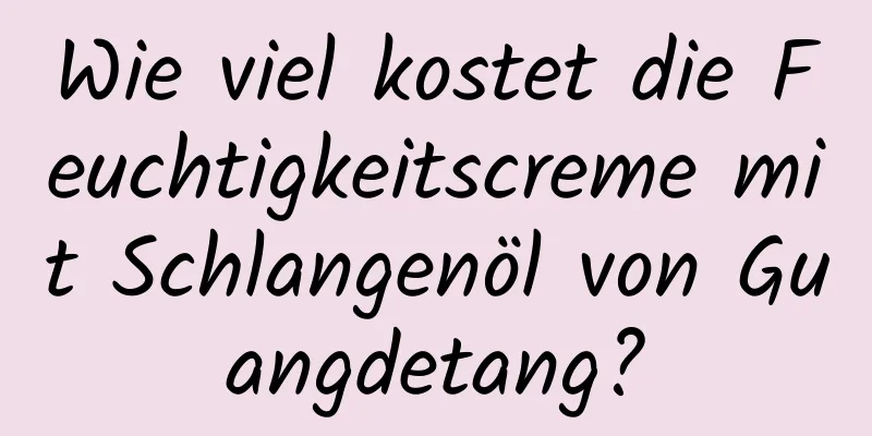 Wie viel kostet die Feuchtigkeitscreme mit Schlangenöl von Guangdetang?