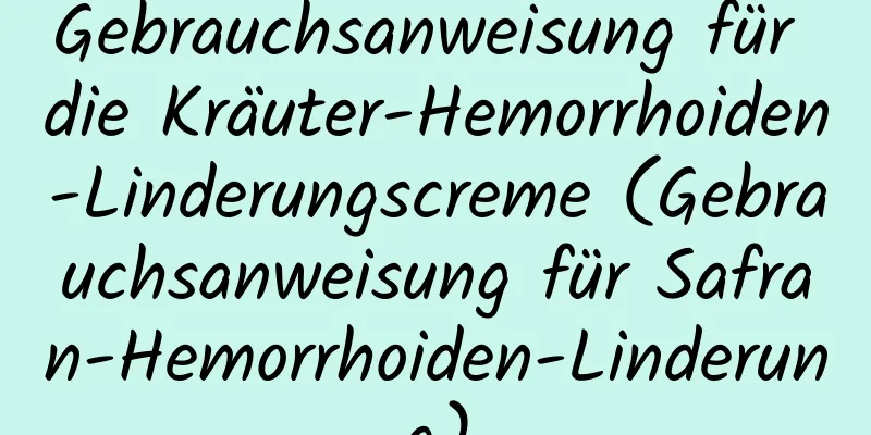 Gebrauchsanweisung für die Kräuter-Hemorrhoiden-Linderungscreme (Gebrauchsanweisung für Safran-Hemorrhoiden-Linderung)