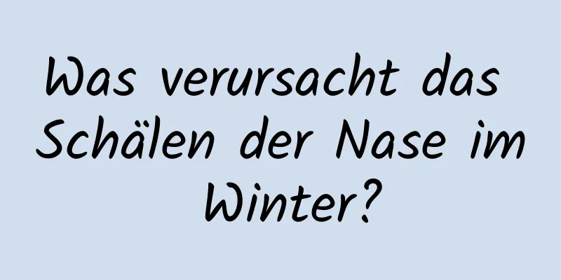 Was verursacht das Schälen der Nase im Winter?