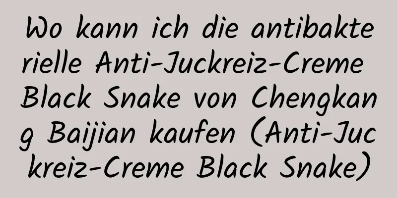 Wo kann ich die antibakterielle Anti-Juckreiz-Creme Black Snake von Chengkang Baijian kaufen (Anti-Juckreiz-Creme Black Snake)