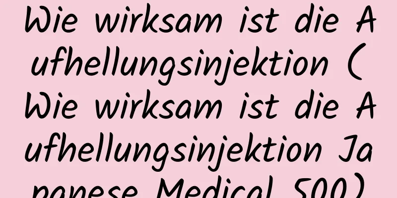 Wie wirksam ist die Aufhellungsinjektion (Wie wirksam ist die Aufhellungsinjektion Japanese Medical 500)