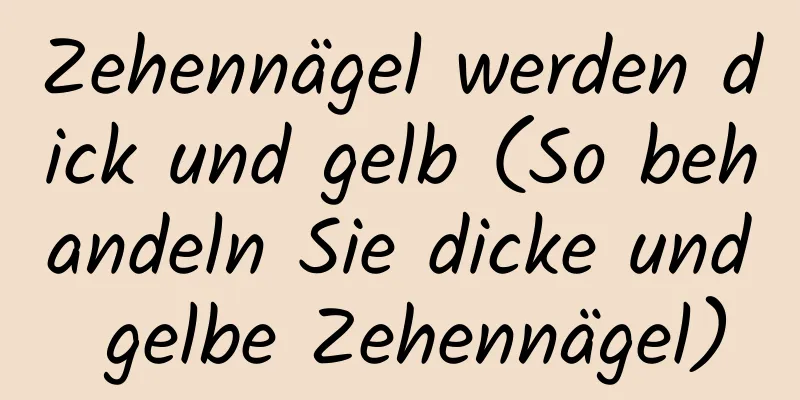 Zehennägel werden dick und gelb (So behandeln Sie dicke und gelbe Zehennägel)
