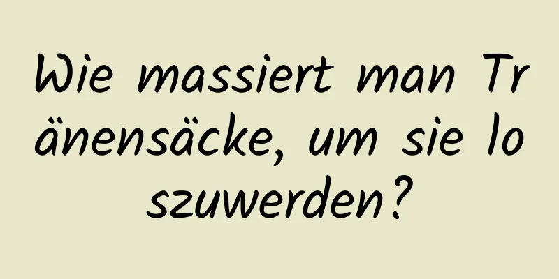 Wie massiert man Tränensäcke, um sie loszuwerden?